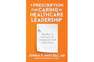 A Prescription for Caring in Healthcare Leadership: Building a Culture of Compassion and Excellence