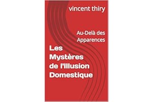 Les Mystères de l'Illusion Domestique: Au-Delà des Apparences (French Edition)