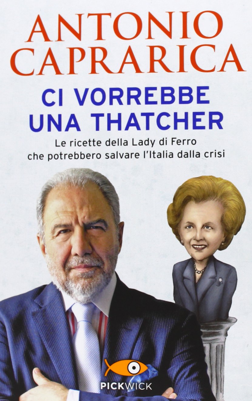 Antonio Caprarica - Ci vorrebbe una Thatcher. Dalla Lady di Ferro al governo dei tecnici (2012)