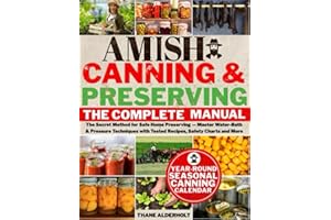 The Complete Amish Canning & Preserving Manual: The Secret Method for Safe Home Preserving — Master Water-Bath & Pressure Techniques with Tested Recipes, Safety Charts and More