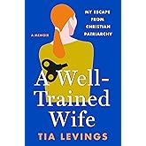 A Well-Trained Wife: My Escape from Christian Patriarchy