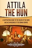 Attila the Hun: A Captivating Guide to the Ruler of