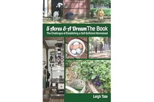 5 Acres & A Dream The Book: The Challenges of Establishing a Self-Sufficient Homestead