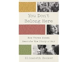 You Don't Belong Here: How Three Women Rewrote the Story of War