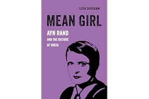 Mean Girl: Ayn Rand and the Culture of Greed (American Studies Now: Critical Histories of the Present) (Volume 8)