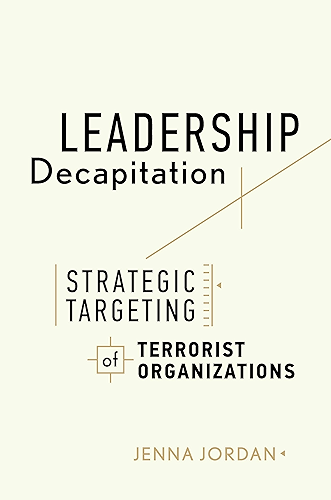 Download Leadership Decapitation: Strategic Targeting of Terrorist Organizations (Studies in Violence and Terrorism) (English Edition) PDF