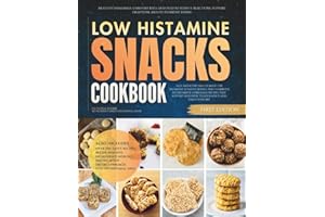 The Low Histamine Snacks Cookbook: Healthy Homemade Comfort Bites Designed to Reduce Reactions, Support Digestion, and Fit Ev