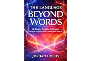 THE LANGUAGE BEYOND WORDS: Rethinking Speaking in Tongues Through Scripture, Science, and Human Behavior
