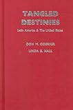 Tangled Destinies : Latin America and the United States, Coerver, Don M. and Hall, Linda B., 0826321186