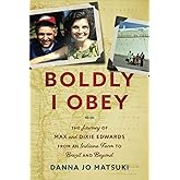 Boldly I Obey: The Journey of Max and Dixie Edwards From an Indiana Farm to Brazil and Beyond