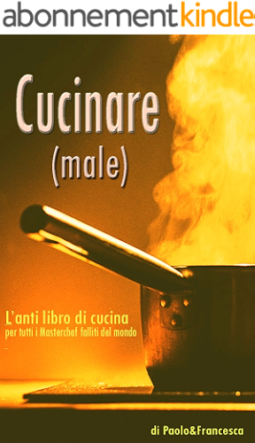 Download Cucinare (Male): L'anti-libro di cucina per tutti i Masterchef falliti del mondo (Italian Edition) PDF