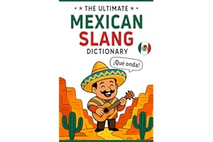 The Ultimate Mexican Slang Dictionary: A Guide to Mexican Spanish Phrases, Slang, and Travel Expressions