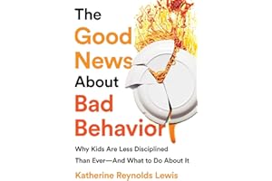 The Good News About Bad Behavior: Why Kids Are Less Disciplined Than Ever -- And What to Do About It