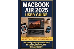 MacBook Air 2025 M4 User Guide: The Step by Step Beginners Manual for Seniors, Creatives, and New Apple Users