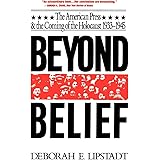 Beyond Belief: The American Press And The Coming Of The Holocaust, 1933- 1945