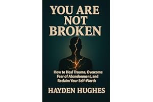 You Are Not Broken: How to Heal Trauma, Overcome Fear of Abandonment, and Reclaim Your Self-Worth