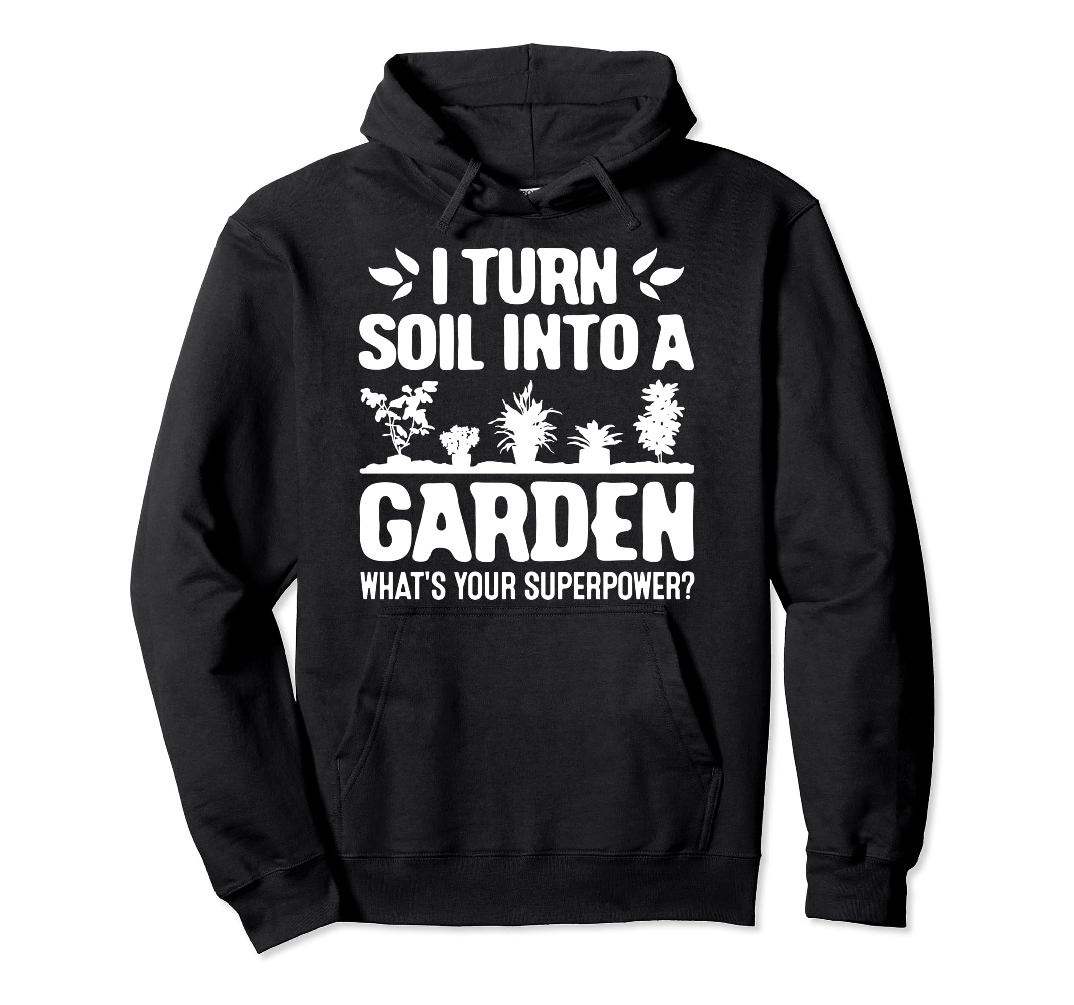 Gardener I Turn Soil Into A Garden Whats Your Superpower Pullover Hoodie