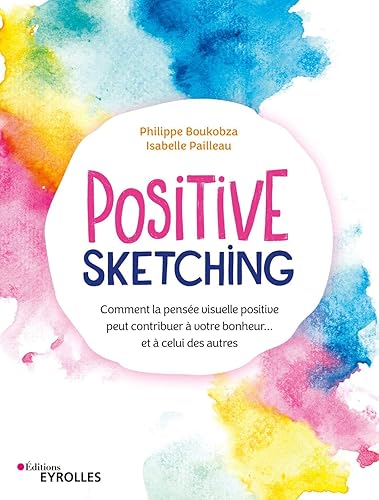 Download Positive sketching: Comment la pensée visuelle positive peut contribuer à votre bonheur... et à celui des autres PDF