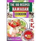 THE 100 RECIPES HAWAIIAN COOKBOOK: Authentic, Easy, And Flavorful Dishes To Bring The Taste Of The Islands To Your Kitchen – Tropical Flavors For Every Occasion, From Luau Feasts To Weeknight Dinners
