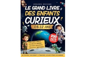 LE GRAND LIVRE DES ENFANTS CURIEUX (6 – 12 ans): Un Voyage fascinant pour éveiller l’intelligence, la curiosité, l’envie d’ap