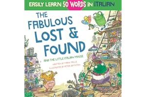 The Fabulous Lost & Found and the little Italian mouse: heartwarming & fun Italian book for kids to learn 50 words in Italian (bilingual Italian ... the Story-powered language learning method)