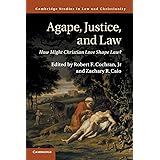 Agape, Justice, and Law: How Might Christian Love Shape Law? (Law and Christianity)