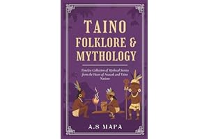 Taino Folklore & Mythology: Timeless Collection of Mythical Stories from the Heart of Arawak and Taino Nations