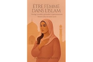 ÊTRE FEMME DANS L'ISLAM: Mariage, sexualité, spiritualité et épanouissement féminin selon les textes sacrés (French Edition)
