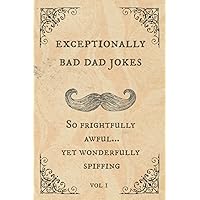 Exceptionally Bad Dad Jokes: So frightfully awful.. yet wonderfully spiffing