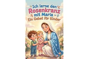Rosenkranz lernen für Kinder: Mein erstes Beten mit Maria: Ein kindgerechtes Buch mit Gebeten, Erklärungen & Ausmalbildern
