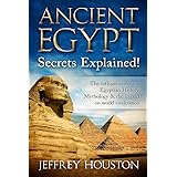 Ancient Egypt Secrets Explained!: The Influences Behind Egyptian History, Mythology & The Impact On World Civilization (Egypt