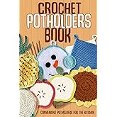 Crochet Potholders Book: Convenient Potholders for The Kitchen: Potholders Patterns