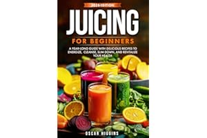 Juicing for Beginners: A Year-Long Guide with Delicious Recipes to Energize, Cleanse, Slim Down, and Revitalize Your Health