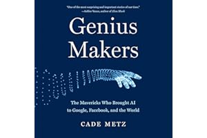 Genius Makers: The Mavericks Who Brought AI to Google, Facebook, and the World