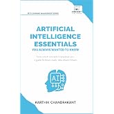 Artificial Intelligence Essentials You Always Wanted to Know: Master AI Fundamentals, ML Techniques, NLP, Deep Learning, and Generative AI to Build ... Solutions (Self-Learning Management Series)