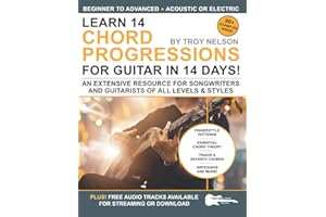 Learn 14 Chord Progressions for Guitar in 14 Days: Extensive Resource for Songwriters and Guitarists of All Levels (Play Music in 14 Days)