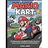 Mario kart world: The Ultimate Player’s Handbook for Tracks, Characters, Modes, Secrets, and Master-Level Racing Tactics"