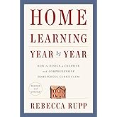 Home Learning Year by Year, Revised and Updated: How to Design a Creative and Comprehensive Homeschool Curriculum