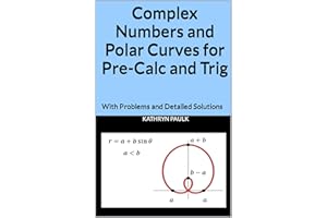Complex Numbers and Polar Curves for Pre-Calc and Trig : With Problems and Detailed Solutions