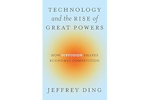 Technology and the Rise of Great Powers: How Diffusion Shapes Economic Competition (Princeton Studies in International History and Politics)