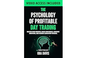 The Psychology Of Profitable Day Trading: Master Your Mindset, Build Confidence, Conquer Emotions, and Achieve Consistent Suc