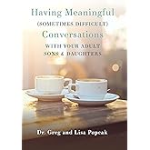 Having Meaningful (Sometimes Difficult) Conversations with Your Adult Sons and Daughters