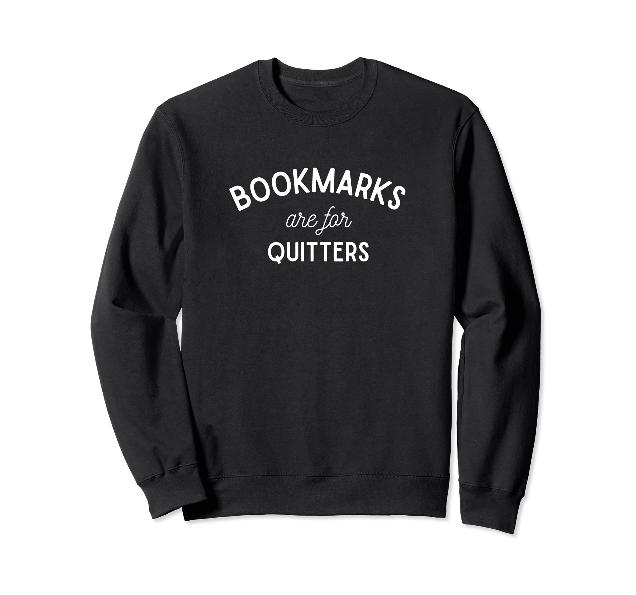 Bookmarks are for Quitters Reading Students Nerds Funny Sweatshirt