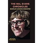 BEATLES UNSEEN MAESTRO: THE MAL EVANS CHRONICLES