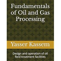 Fundamentals of Oil and Gas Processing: Design and operation of