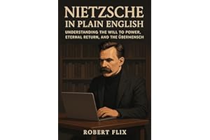 Nietzsche in Plain English: Understanding the Will to Power, Eternal Return, and the Übermensch (Philosophy in Plain English)