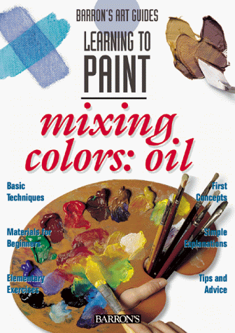 Mixing Colors: Oils (Barron's Learning to Paint)