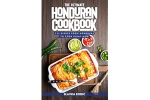 The Ultimate Honduran Cookbook: 111 Dishes From Honduras To Cook Right Now