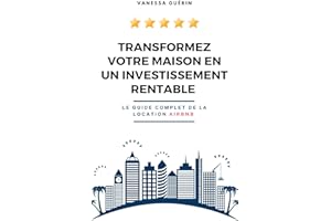 Transformez votre maison en un investissement rentable: Le Guide Complet De La Location Airbnb (French Edition)