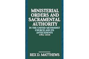 Ministerial Orders and Sacramental Authority in The United Methodist Church and Its Antecedents, 1784-2016